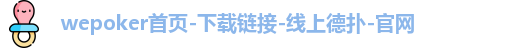 wepoker首页-下载链接-线上德扑-官网
